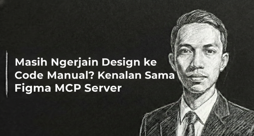 Masih Ngerjain Design ke Code Manual? Kenalan Sama Figma MCP Server